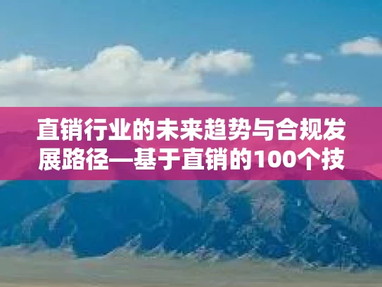 直销行业的未来趋势与合规发展路径—基于直销的100个技巧的深度分析