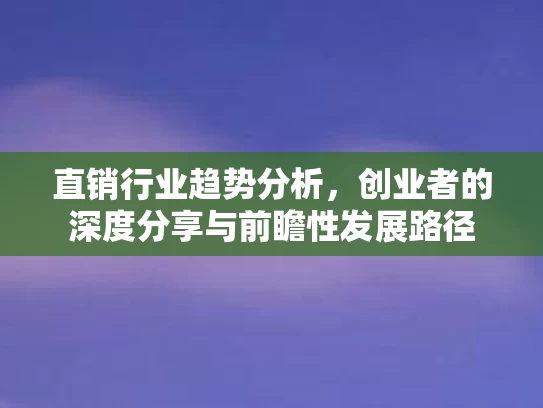 直销行业趋势分析，创业者的深度分享与前瞻性发展路径