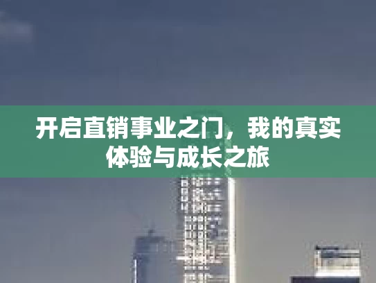 开启直销事业之门,我的真实体验与成长之旅
