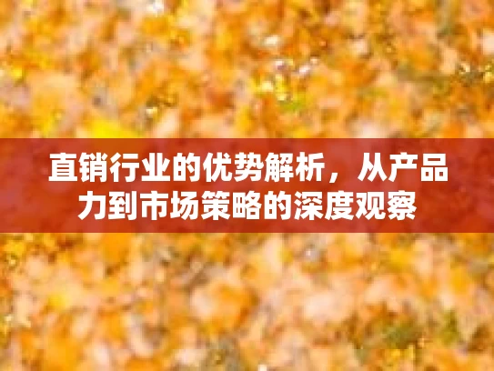 直销行业的优势解析，从产品力到市场策略的深度观察