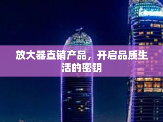 放大器直销产品，开启品质生活的密钥