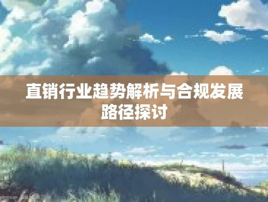 直销行业趋势解析与合规发展路径探讨