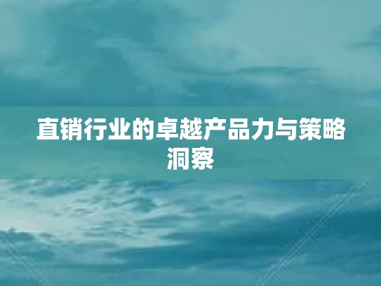 直销行业的卓越产品力与策略洞察