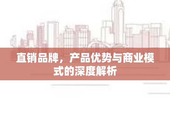 直销品牌，产品优势与商业模式的深度解析
