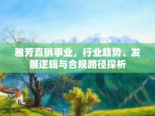 雅芳直销事业，行业趋势、发展逻辑与合规路径探析
