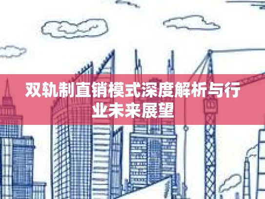 双轨制直销模式深度解析与行业未来展望