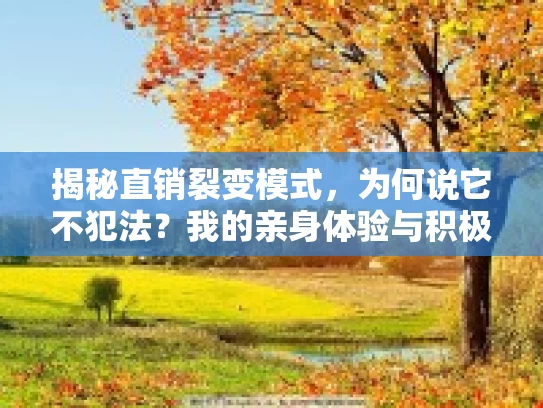 揭秘直销裂变模式，为何说它不犯法？我的亲身体验与积极改变