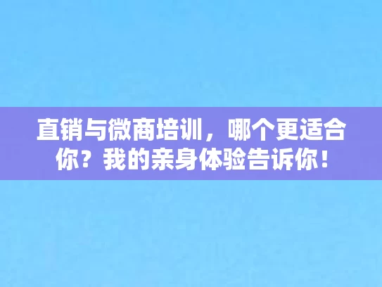 直销与微商培训，哪个更适合你？我的亲身体验告诉你！