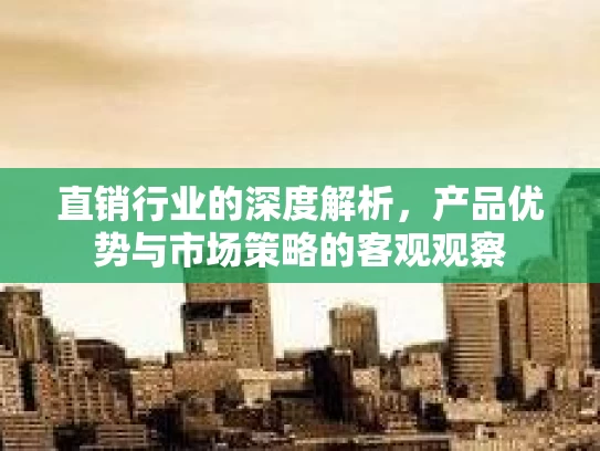 直销行业的深度解析，产品优势与市场策略的客观观察