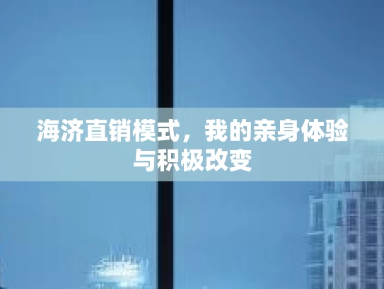海济直销模式,我的亲身体验与积极改变 海济直销模式,我的亲身体验与积极改变