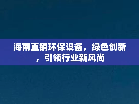 海南直销环保设备，绿色创新，引领行业新风尚