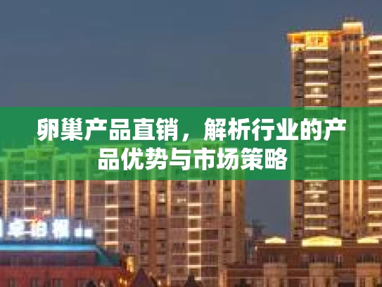 卵巢产品直销,解析行业的产品优势与市场策略 卵巢产品直销,解析行业的产品优势与市场策略