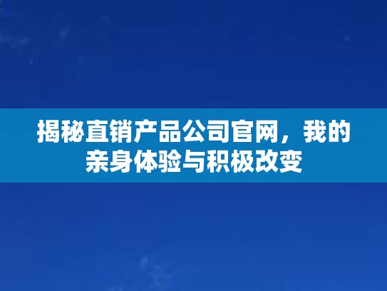 揭秘直销产品公司官网，我的亲身体验与积极改变