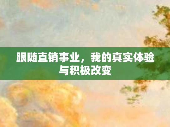 跟随直销事业,我的真实体验与积极改变