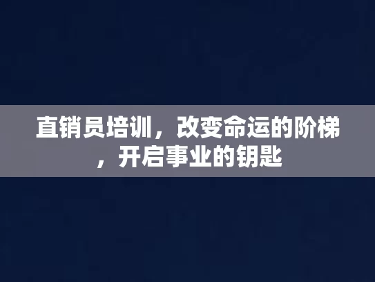 直销员培训，改变命运的阶梯，开启事业的钥匙