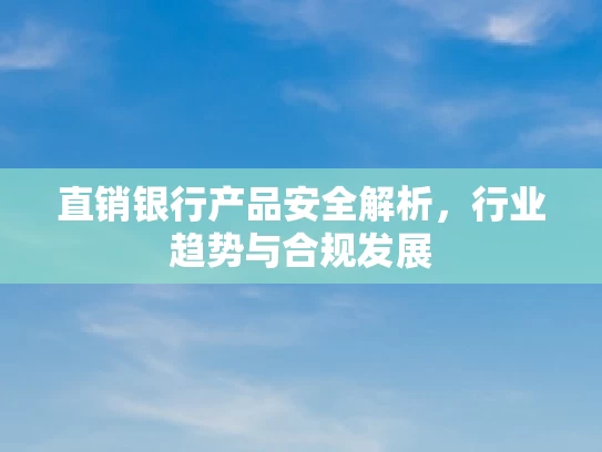 直销银行产品安全解析，行业趋势与合规发展