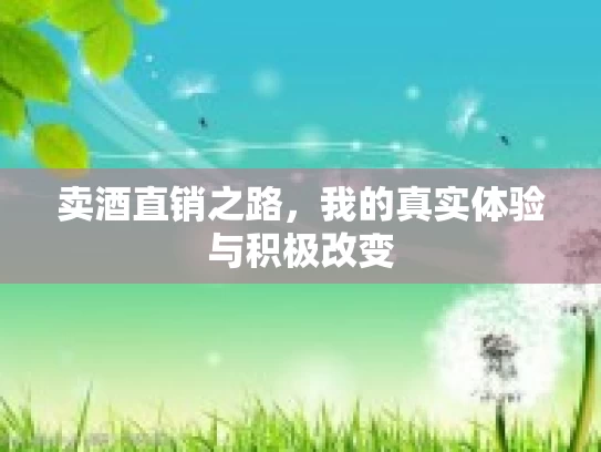 卖酒直销之路,我的真实体验与积极改变