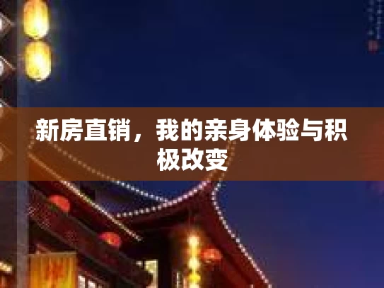 新房直销，我的亲身体验与积极改变