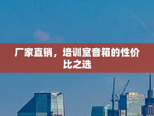厂家直销，培训室音箱的性价比之选