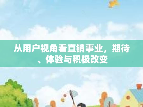 从用户视角看直销事业，期待、体验与积极改变