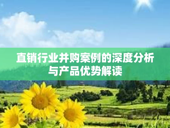 直销行业并购案例的深度分析与产品优势解读