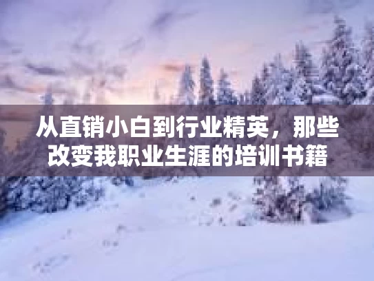 从直销小白到行业精英，那些改变我职业生涯的培训书籍