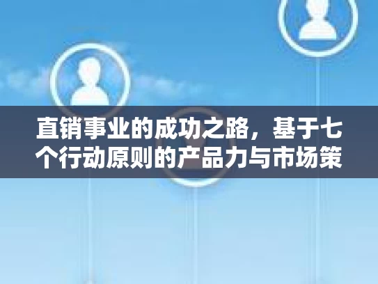 直销事业的成功之路，基于七个行动原则的产品力与市场策略分析