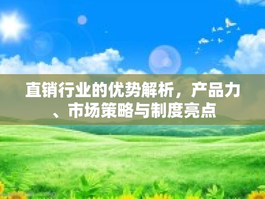 直销行业的优势解析，产品力、市场策略与制度亮点