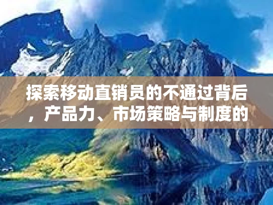 探索移动直销员的不通过背后，产品力、市场策略与制度的闪光点