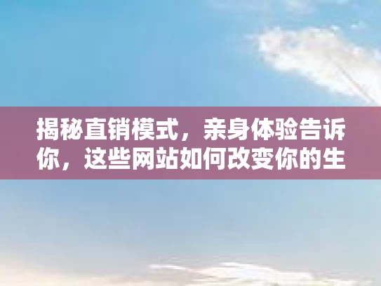 揭秘直销模式，亲身体验告诉你，这些网站如何改变你的生活！