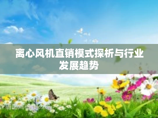 离心风机直销模式探析与行业发展趋势