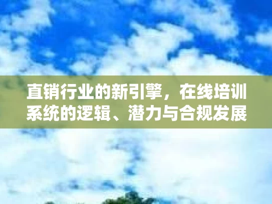 直销行业的新引擎，在线培训系统的逻辑、潜力与合规发展