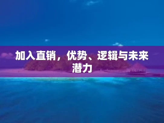 加入直销，优势、逻辑与未来潜力
