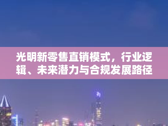 光明新零售直销模式，行业逻辑、未来潜力与合规发展路径