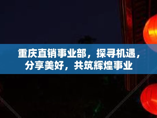 重庆直销事业部，探寻机遇，分享美好，共筑辉煌事业