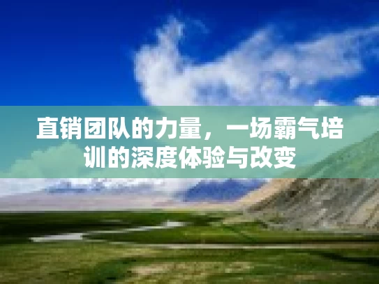直销团队的力量，一场霸气培训的深度体验与改变