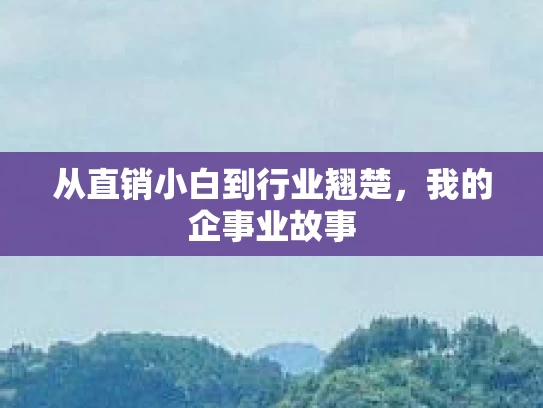 从直销小白到行业翘楚，我的企事业故事