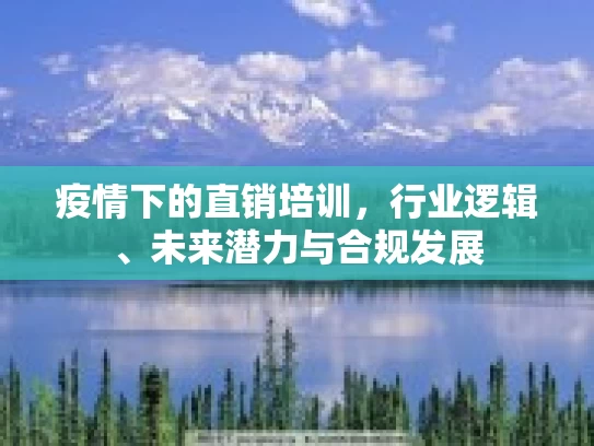 疫情下的直销培训，行业逻辑、未来潜力与合规发展
