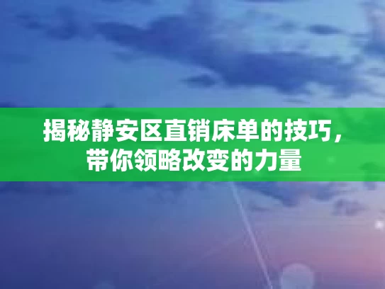 揭秘静安区直销床单的技巧，带你领略改变的力量