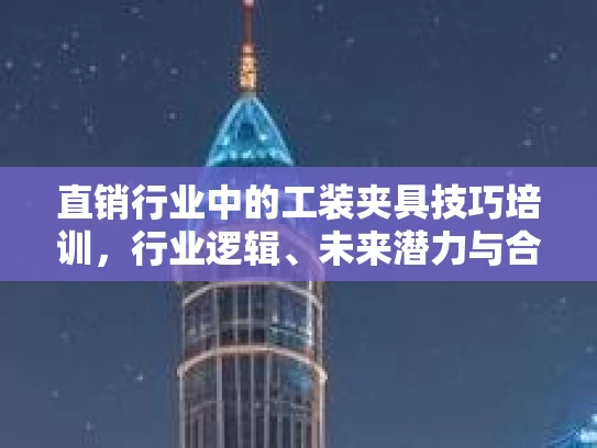 直销行业中的工装夹具技巧培训，行业逻辑、未来潜力与合规发展