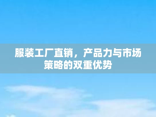服装工厂直销，产品力与市场策略的双重优势