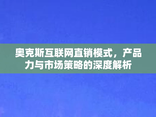 奥克斯互联网直销模式，产品力与市场策略的深度解析