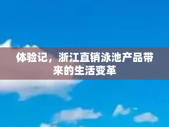 体验记，浙江直销泳池产品带来的生活变革