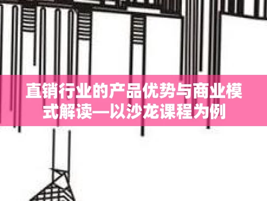 直销行业的产品优势与商业模式解读—以沙龙课程为例