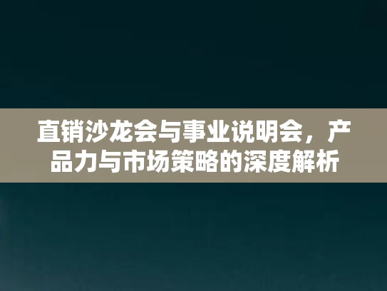 直销沙龙会与事业说明会，产品力与市场策略的深度解析