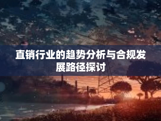 直销行业的趋势分析与合规发展路径探讨