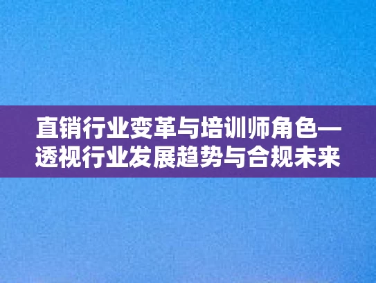 直销行业变革与培训师角色—透视行业发展趋势与合规未来