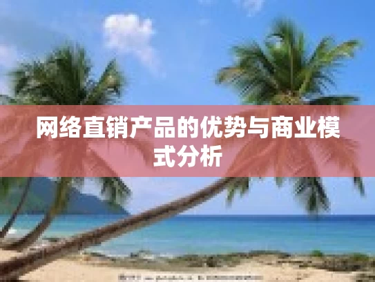 网络直销产品的优势与商业模式分析