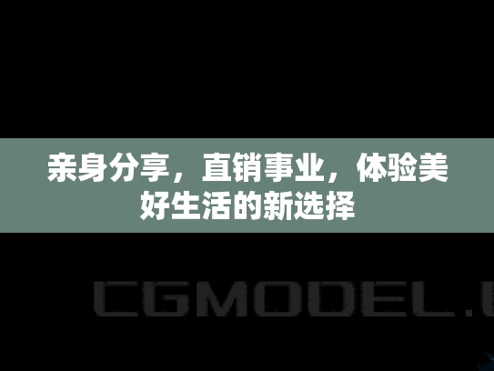 亲身分享，直销事业，体验美好生活的新选择