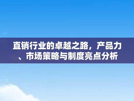 直销行业的卓越之路，产品力、市场策略与制度亮点分析